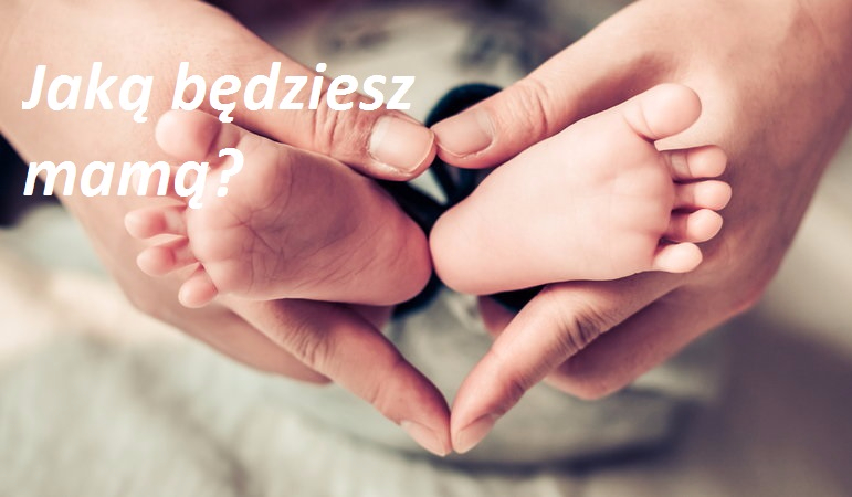 Jaką będziesz mamą?