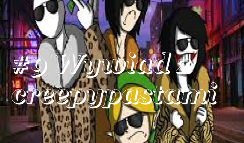 #9 Wywiad z creepypastami