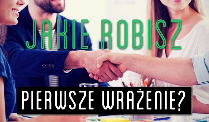 Jakie stwarzasz pierwsze wrażenie?