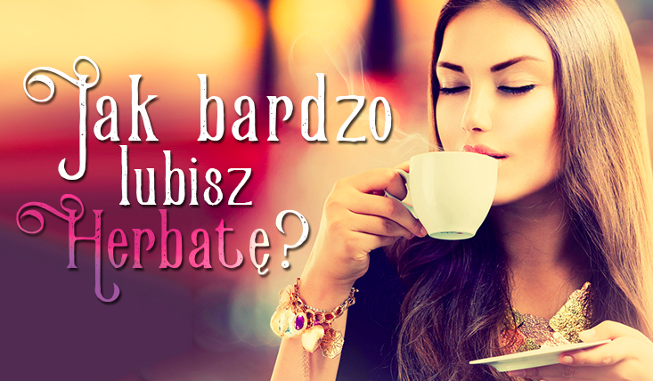 Czy zgadnę, jak bardzo lubisz herbatę?