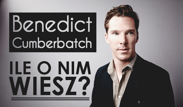 Benedict Cumberbatch – Ile o nim wiesz?