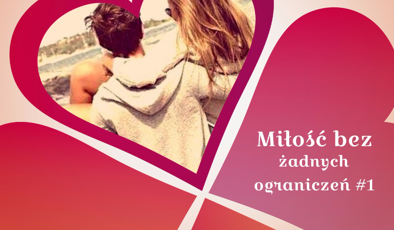 Miłość bez żadnych ograniczeń  [cz.1]