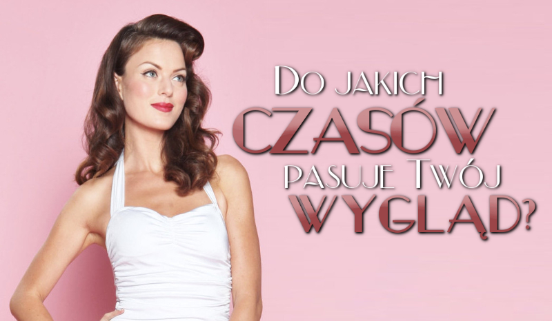 Do jakich czasów pasuje Twój wygląd?