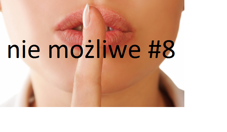 nie możliwe #8