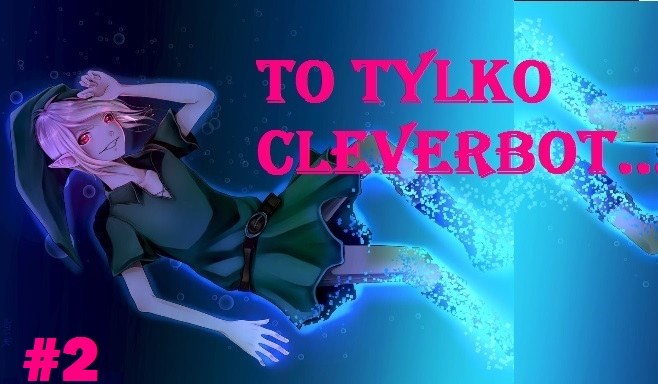To tylko Cleverbot…. #2