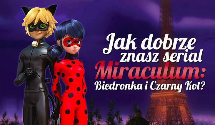 Jak dobrze znasz serial Miraculum: Biedronka i Czarny Kot?