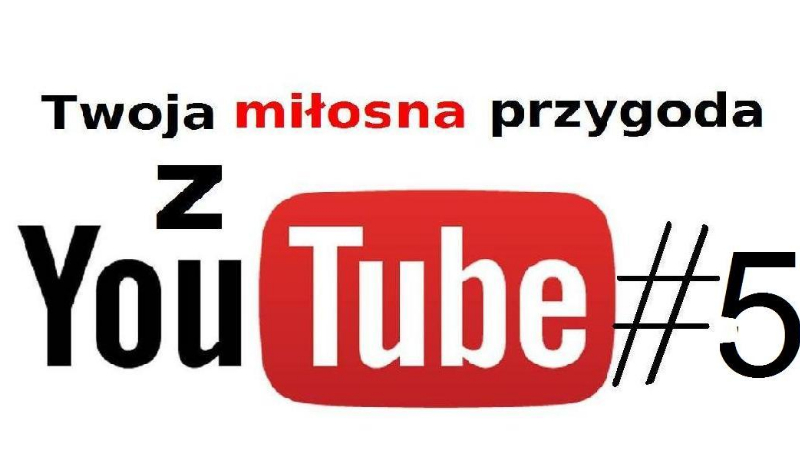 Twoja miłosna przygoda z Youtube #5 PIERWSZA RANDKA