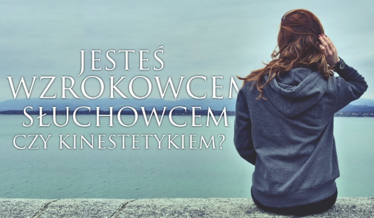 Jesteś wzrokowcem, słuchowcem czy kinestetykiem?