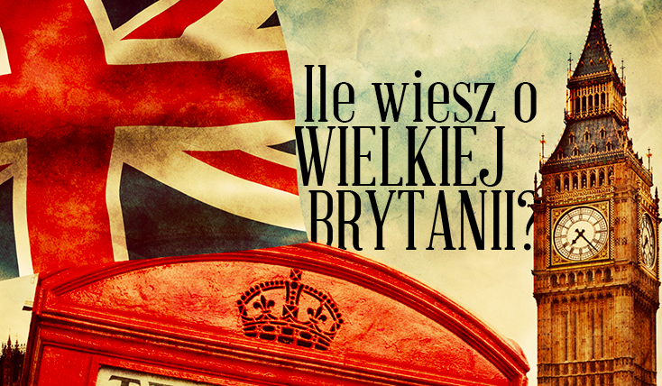 Co wiesz o Wielkiej Brytanii?