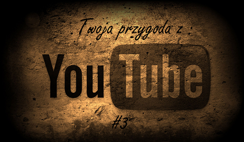 Twoja przygoda z YouTube #3
