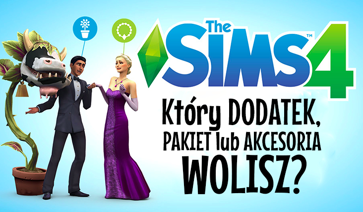 Który dodatek, pakiet rozgrywki lub akcesoria do The Sims 4 wolisz?