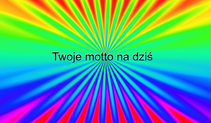 Twoje motto na dziś