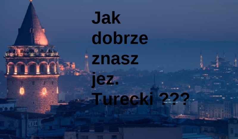 Jak dobrze znasz Jez. Turecki ???