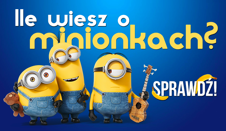 Ile wiesz o Minionkach?
