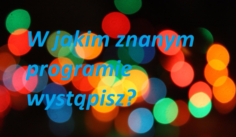 W jakim znanym programie wystąpisz?