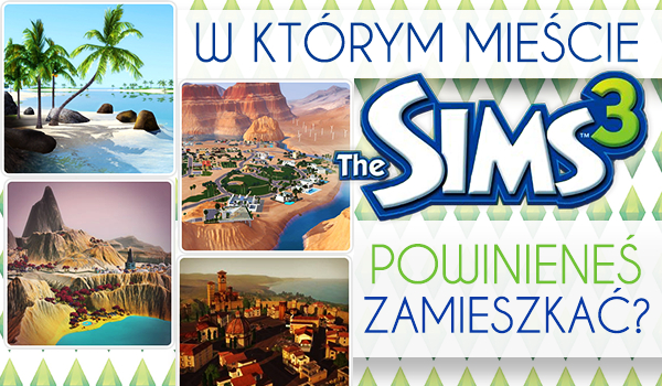 W którym mieście z The Sims 3 powinieneś zamieszkać?