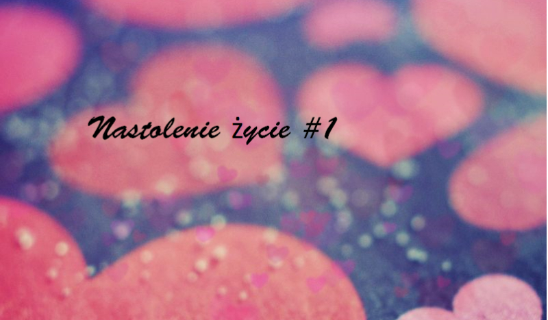 Nastoletnie Życie #1