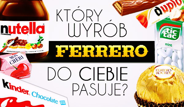 Który wyrób Ferrero do Ciebie pasuje?