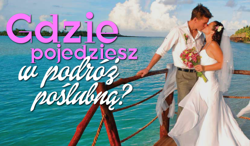 Gdzie pojedziesz w podróż poślubną?
