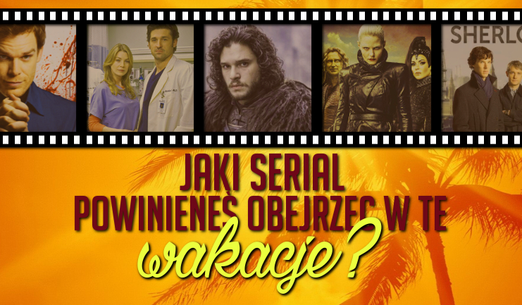Jaki serial powinieneś obejrzeć w wakacje?