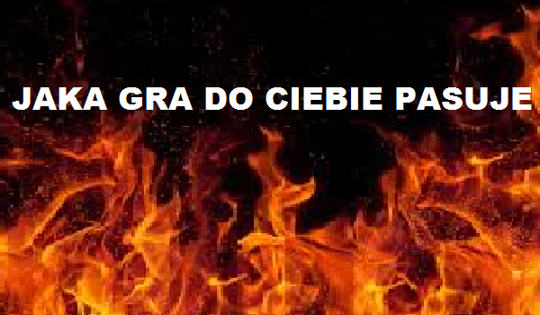 Jaka gra do ciebie pasuje? NEW!