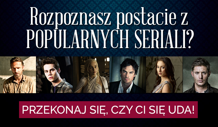 Czy rozpoznasz postacie z najpopularniejszych seriali?