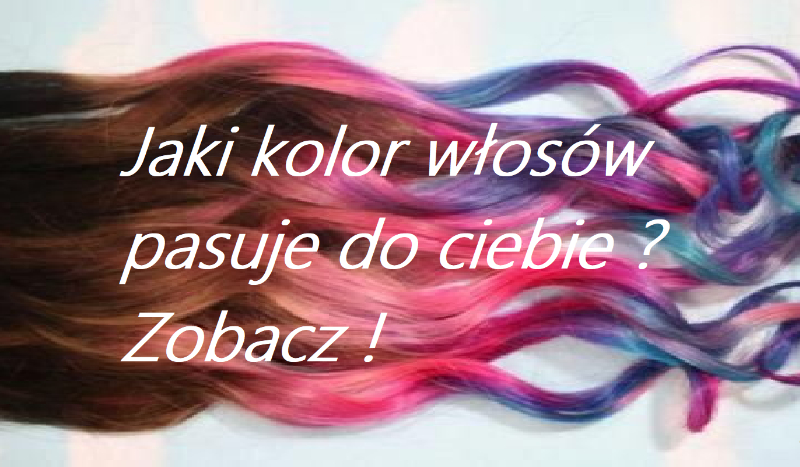Jaki kolor włosów pasuje do ciebie ?
