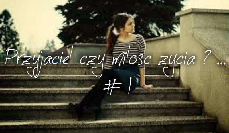 Przyjaciel czy , miłość życia ? …