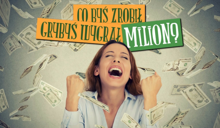 Co byś zrobił gdybyś wygrał milion?