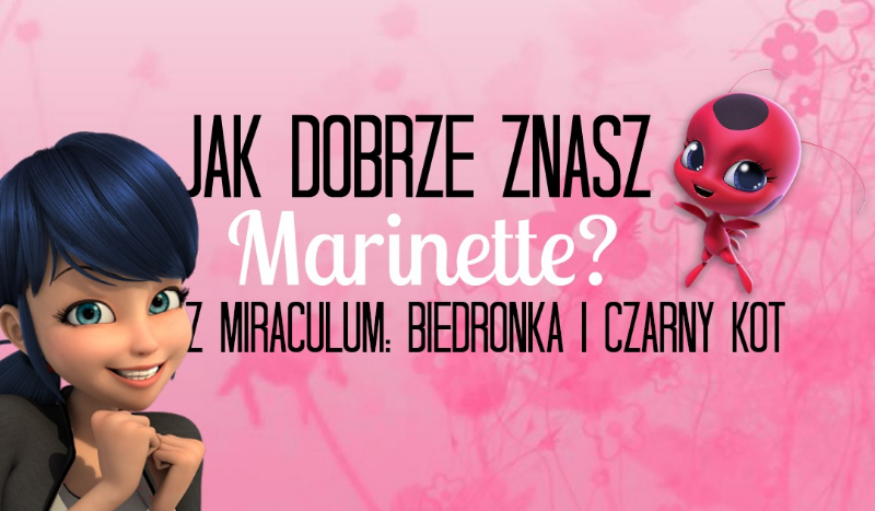 Jak dobrze znasz Marinette z serialu „Miraculum: Biedronka i Czarny Kot”?