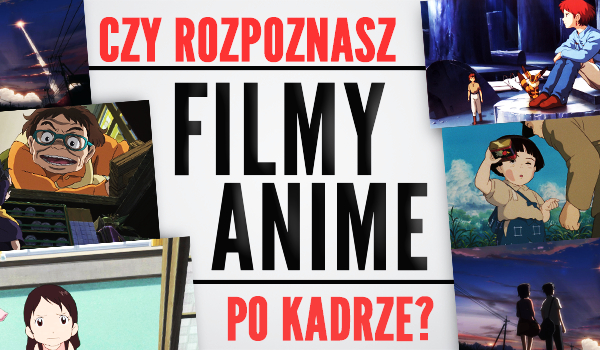 Czy rozpoznasz filmy anime po kadrze?