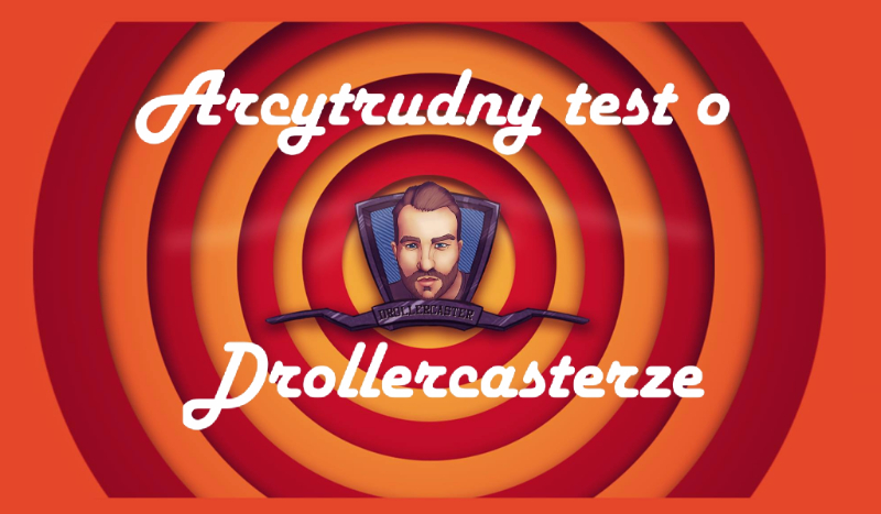 Test dla Arcymistrzów wiedzy o Drollercasterze