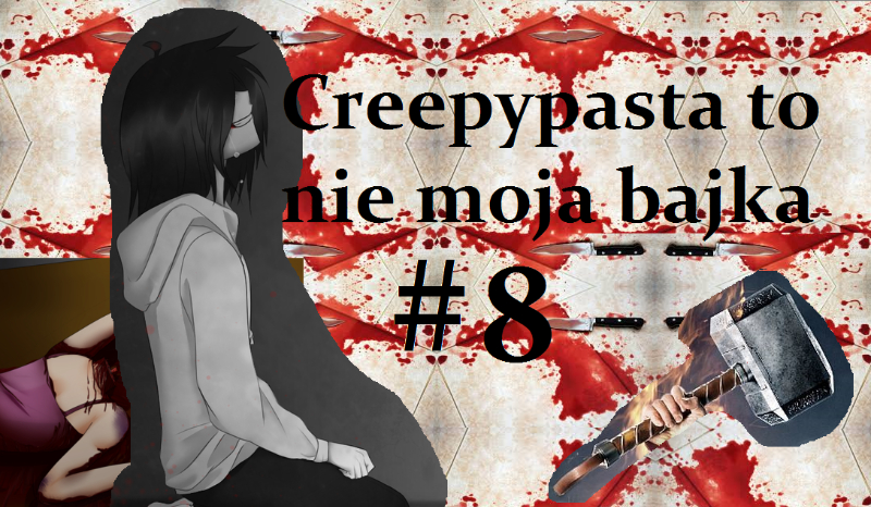 Creepypasta to nie moja bajka #8