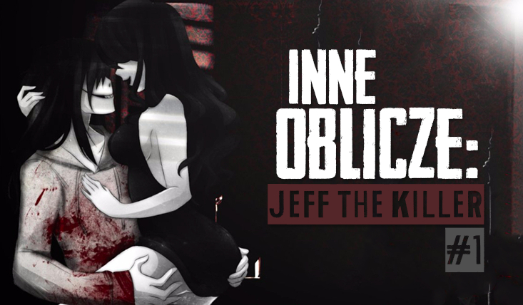 Inne oblicze: Jeff The Killer #1