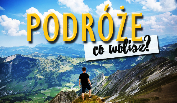 7 pytań z serii „Co wolisz?” z kategorii podróże!