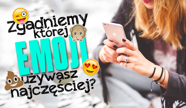 Czy uda nam się zgadnąć, jakiej emoji używasz najczęściej?
