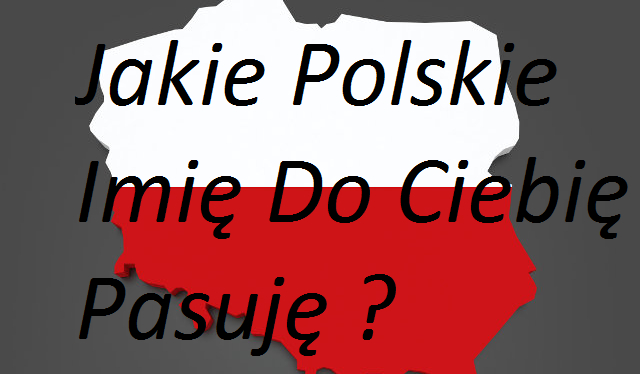 Jakie Polskie Imię Do Ciebie Pasuję ?