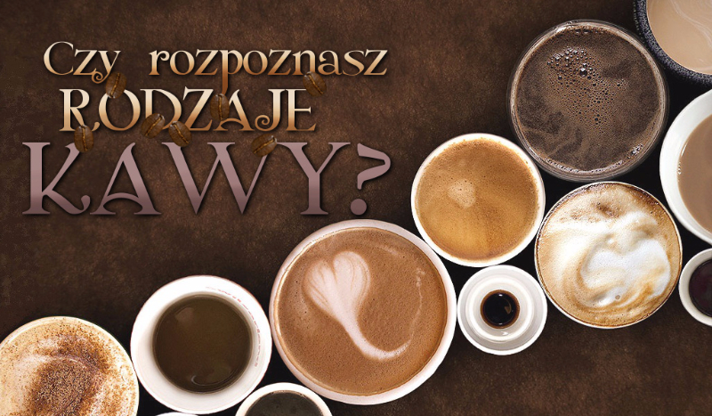 Czy rozpoznasz rodzaje kawy?