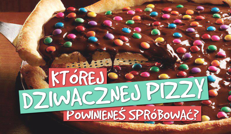 Której dziwacznej pizzy powinieneś spróbować?