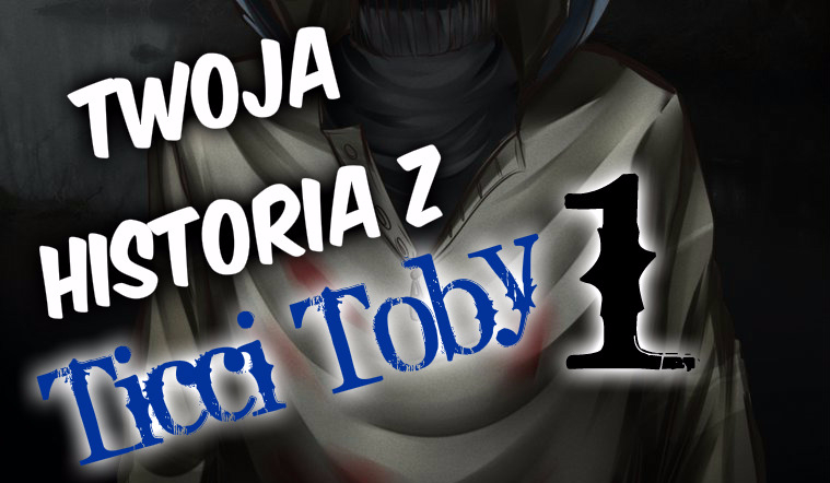 †1† Twoja Historia z Ticci Toby