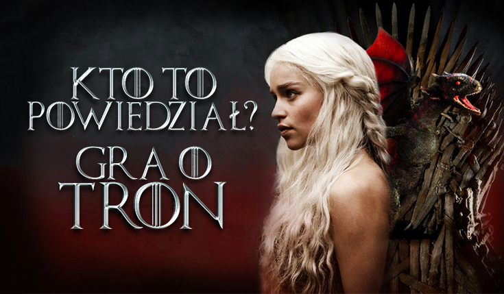 Kto wypowiedział te słowa? – Gra o Tron