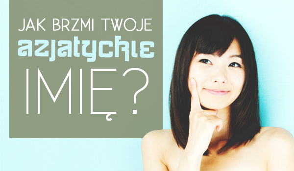 Jak brzmi Twoje azjatyckie imię?
