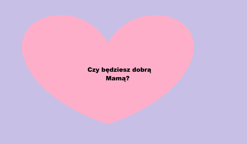 Czy będziesz dobrą Mamą?