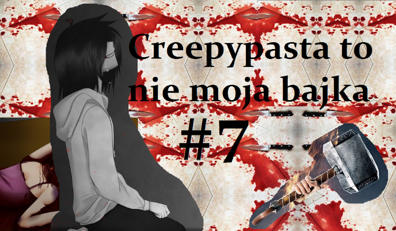 Creepypasta to nie moja bajka #7
