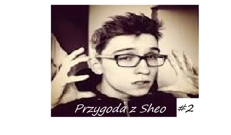 Przygoda z Sheo #2
