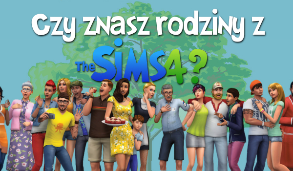Czy znasz rodziny z The Sims 4?