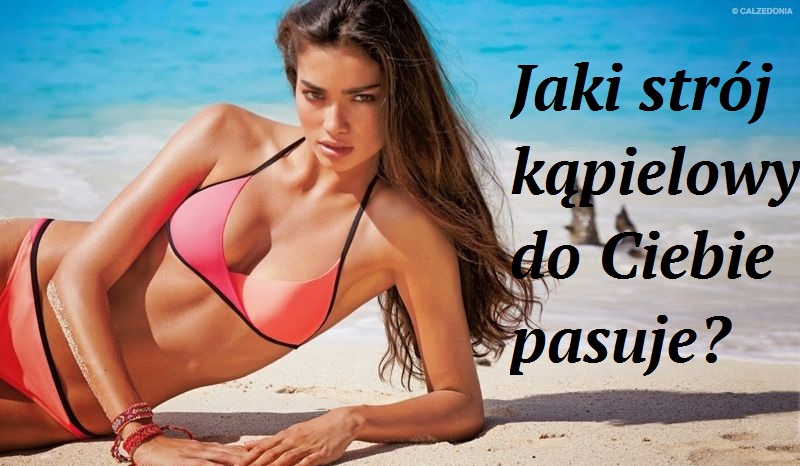 Jaki strój kąpielowy do ciebie pasuje?