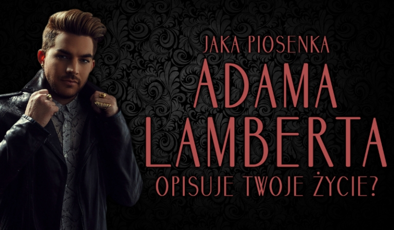 Jaka piosenka Adama Lamberta opisuje Twoje życie?