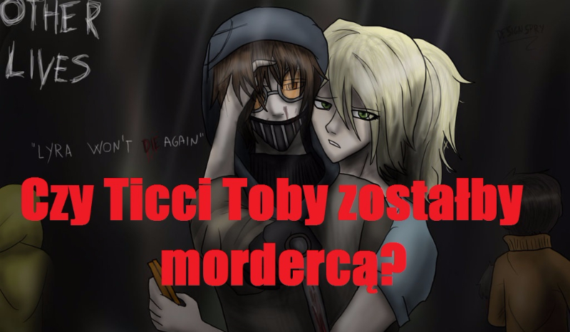 Czy Ticci Toby zostałby mordercą, gdybyś była jego siostrą?