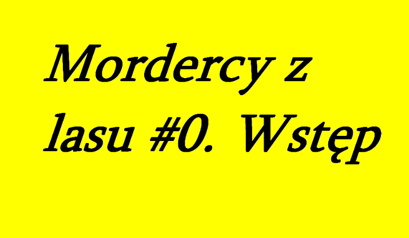 Mordercy z lasu #0. Wstęp